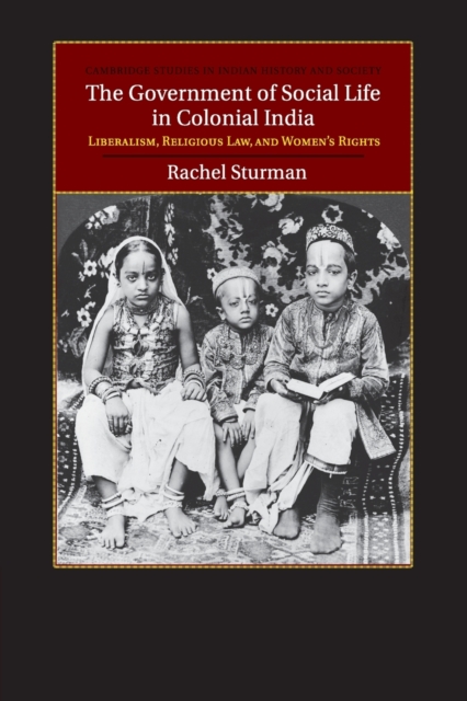 The Government of Social Life in Colonial India : Liberalism, Religious Law, and Women's Rights, Paperback / softback Book