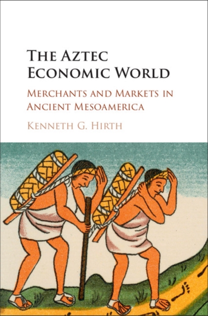 Aztec Economic World : Merchants and Markets in Ancient Mesoamerica, EPUB eBook