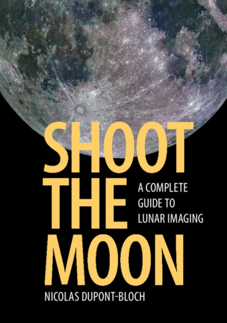 Shoot the Moon : A Complete Guide to Lunar Imaging, EPUB eBook