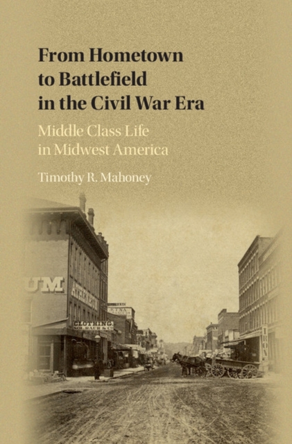 From Hometown to Battlefield in the Civil War Era : Middle Class Life in Midwest America, PDF eBook