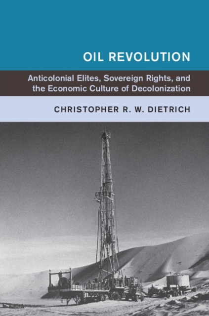 Oil Revolution : Anticolonial Elites, Sovereign Rights, and the Economic Culture of Decolonization, PDF eBook