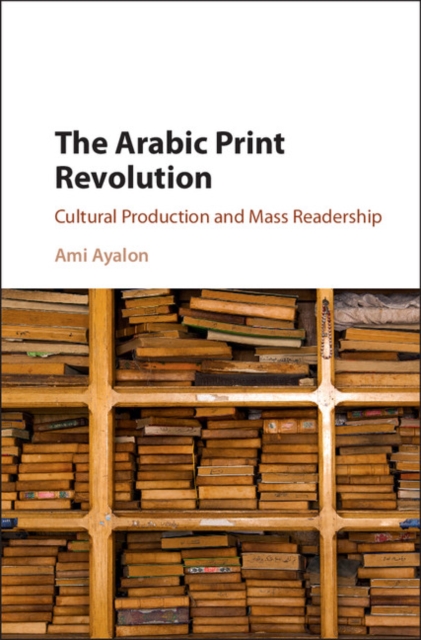 Arabic Print Revolution : Cultural Production and Mass Readership, PDF eBook