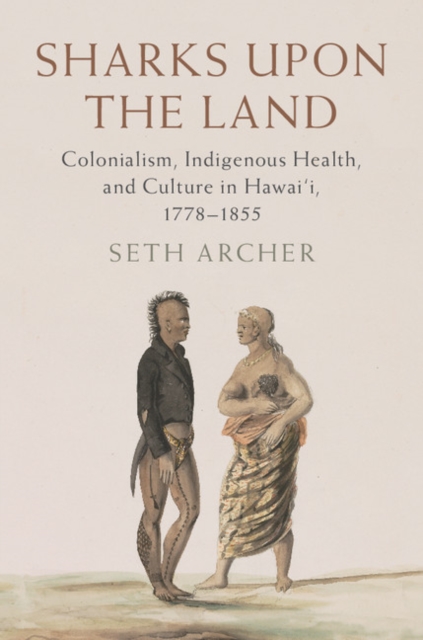 Sharks upon the Land : Colonialism, Indigenous Health, and Culture in Hawai'i, 1778-1855, EPUB eBook