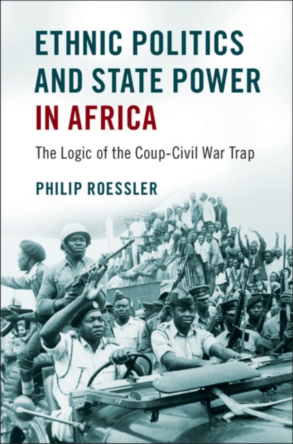 Ethnic Politics and State Power in Africa : The Logic of the Coup-Civil War Trap, EPUB eBook
