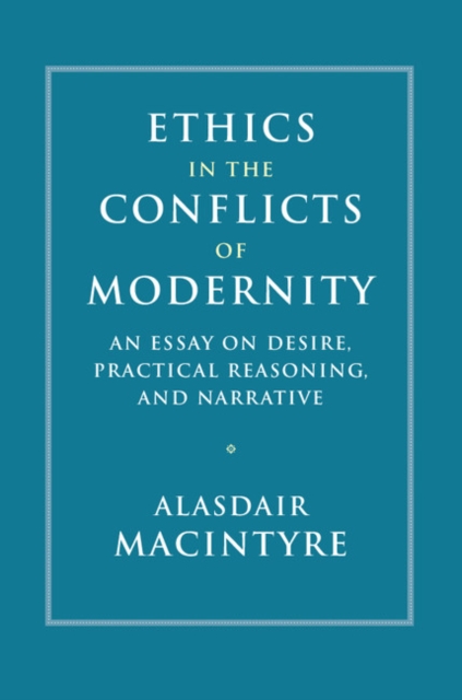 Ethics in the Conflicts of Modernity : An Essay on Desire, Practical Reasoning, and Narrative, EPUB eBook