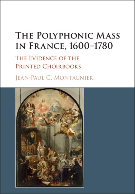 Polyphonic Mass in France, 1600-1780 : The Evidence of the Printed Choirbooks, PDF eBook