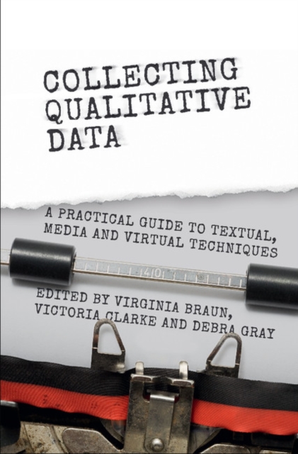 Collecting Qualitative Data : A Practical Guide to Textual, Media and Virtual Techniques, PDF eBook