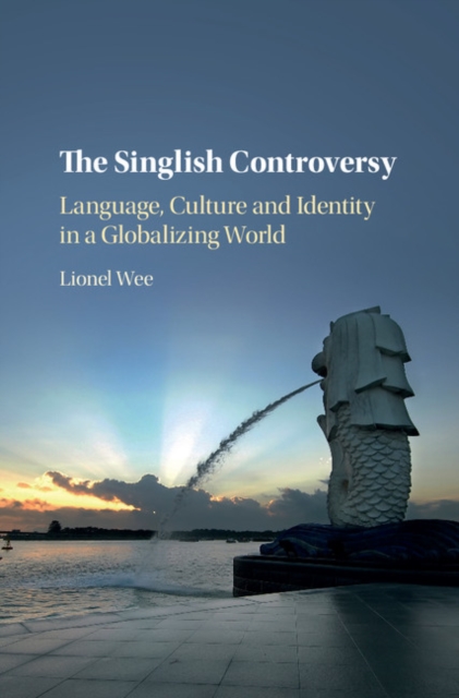 Singlish Controversy : Language, Culture and Identity in a Globalizing World, EPUB eBook