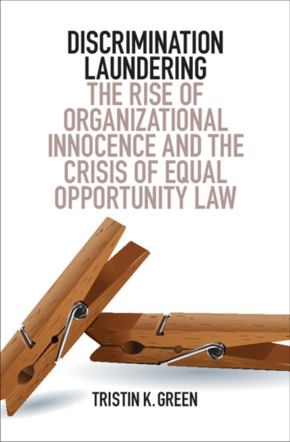 Discrimination Laundering : The Rise of Organizational Innocence and the Crisis of Equal Opportunity Law, EPUB eBook