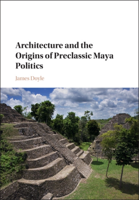 Architecture and the Origins of Preclassic Maya Politics, EPUB eBook