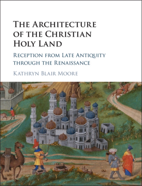 Architecture of the Christian Holy Land : Reception from Late Antiquity through the Renaissance, PDF eBook