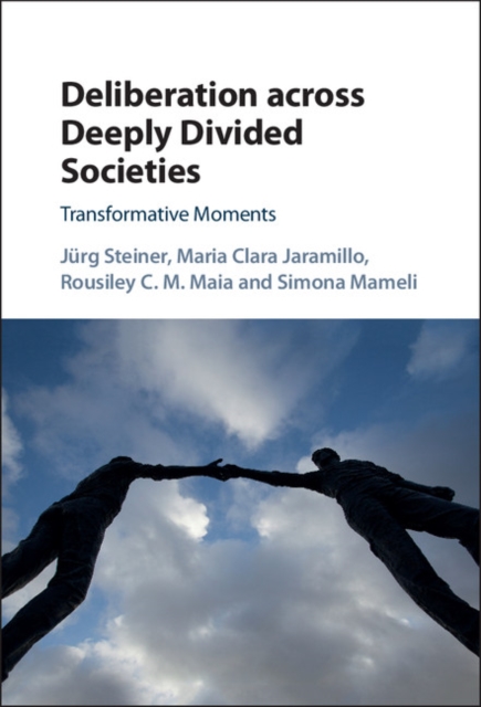 Deliberation across Deeply Divided Societies : Transformative Moments, PDF eBook