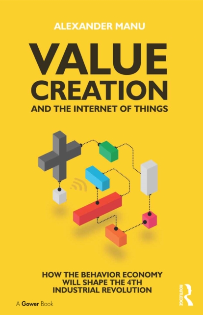 Value Creation and the Internet of Things : How the Behavior Economy will Shape the 4th Industrial Revolution, EPUB eBook