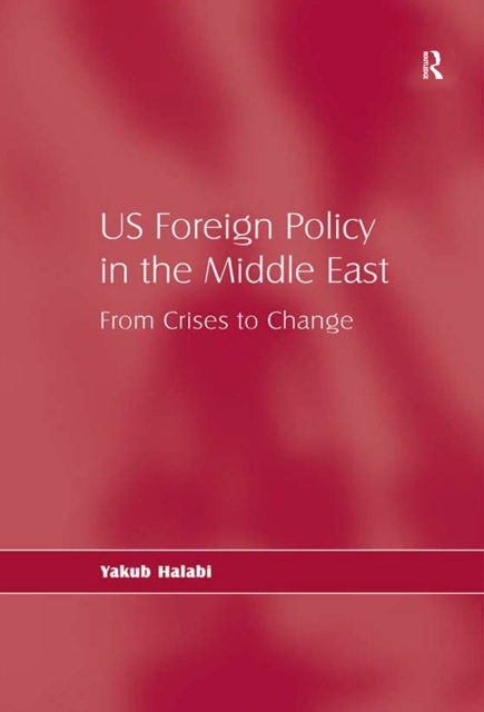 US Foreign Policy in the Middle East : From Crises to Change, PDF eBook