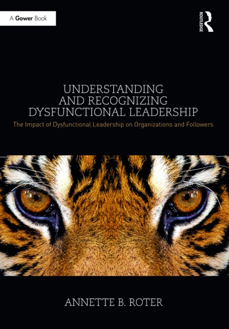 Understanding and Recognizing Dysfunctional Leadership : The Impact of Dysfunctional Leadership on Organizations and Followers, PDF eBook