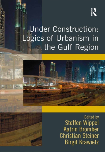 Under Construction: Logics of Urbanism in the Gulf Region, PDF eBook