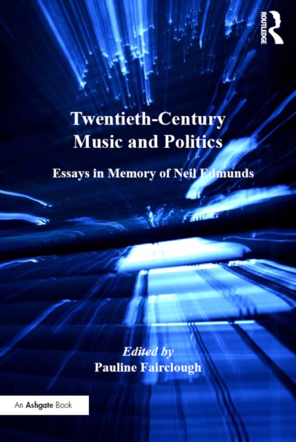 Twentieth-Century Music and Politics : Essays in Memory of Neil Edmunds, EPUB eBook