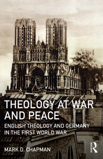 Theology at War and Peace : English theology and Germany in the First World War, PDF eBook