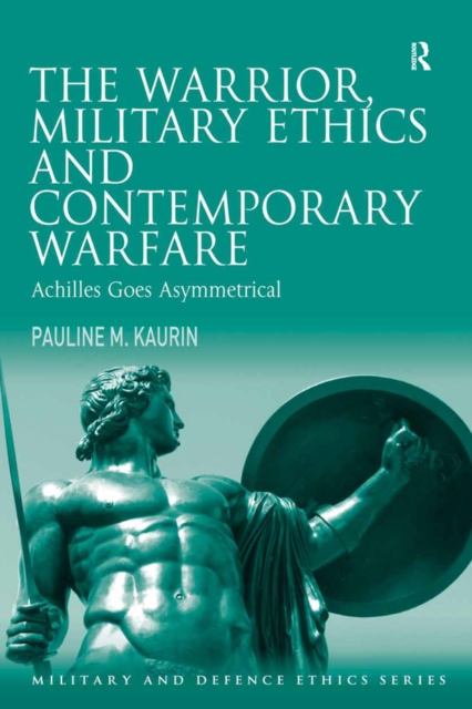 The Warrior, Military Ethics and Contemporary Warfare : Achilles Goes Asymmetrical, PDF eBook