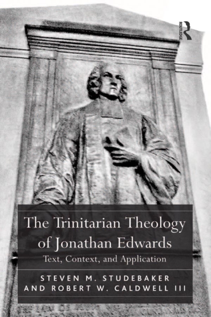 The Trinitarian Theology of Jonathan Edwards : Text, Context, and Application, PDF eBook