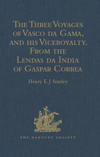 The Three Voyages of Vasco da Gama, and his Viceroyalty from the Lendas da India of Gaspar Correa : Accompanied by Original Documents, PDF eBook