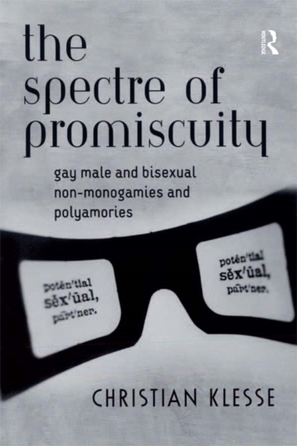 The Spectre of Promiscuity : Gay Male and Bisexual Non-monogamies and Polyamories, PDF eBook