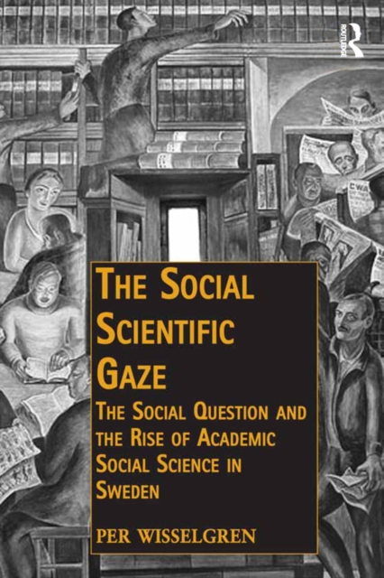 The Social Scientific Gaze : The Social Question and the Rise of Academic Social Science in Sweden, EPUB eBook
