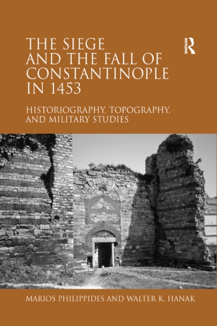 The Siege and the Fall of Constantinople in 1453 : Historiography, Topography, and Military Studies, EPUB eBook