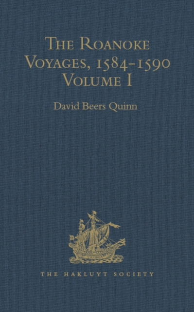 The Roanoke Voyages, 1584-1590 : Documents to illustrate the English Voyages to North America under the Patent granted to Walter Raleigh in 1584 Volume I, EPUB eBook