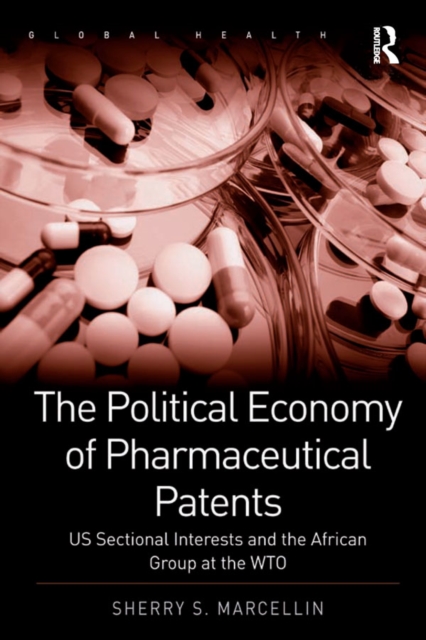 The Political Economy of Pharmaceutical Patents : US Sectional Interests and the African Group at the WTO, EPUB eBook