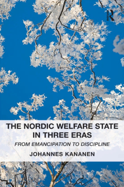 The Nordic Welfare State in Three Eras : From Emancipation to Discipline, EPUB eBook