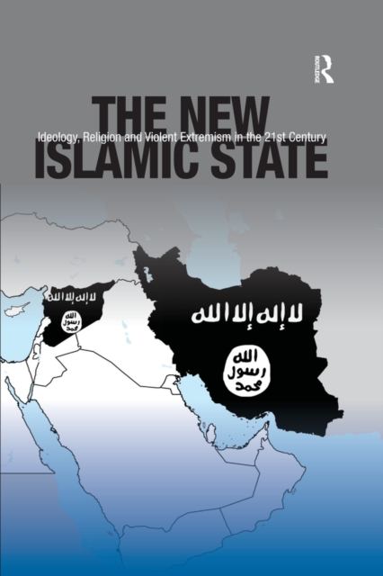 The New Islamic State : Ideology, Religion and Violent Extremism in the 21st Century, PDF eBook