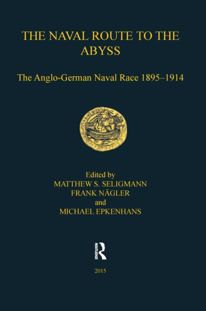 The Naval Route to the Abyss : The Anglo-German Naval Race 1895-1914, EPUB eBook