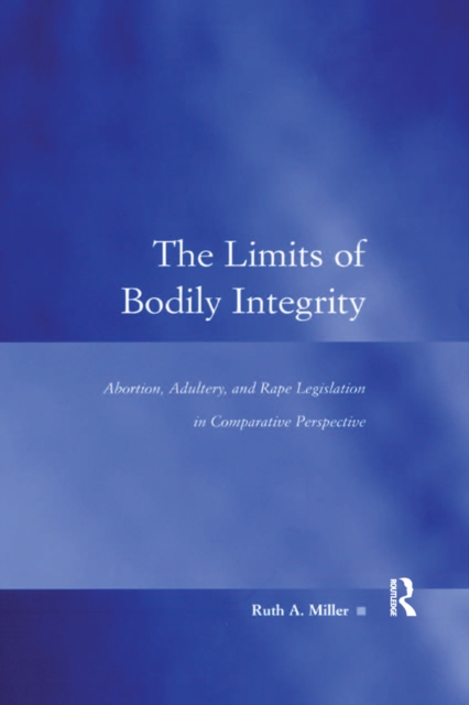 The Limits of Bodily Integrity : Abortion, Adultery, and Rape Legislation in Comparative Perspective, EPUB eBook