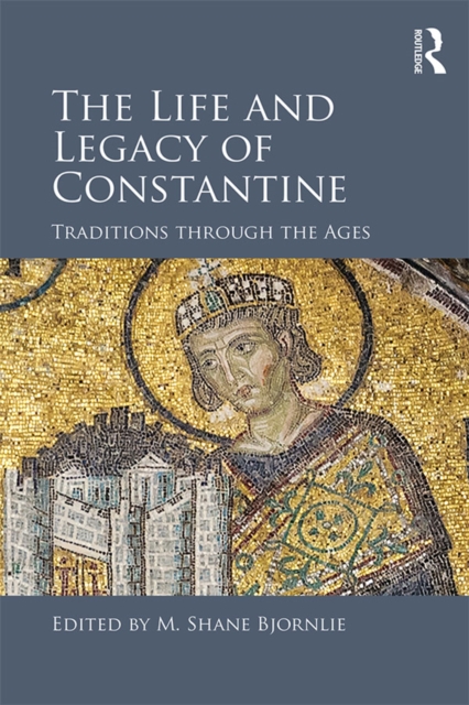 The Life and Legacy of Constantine : Traditions through the Ages, PDF eBook