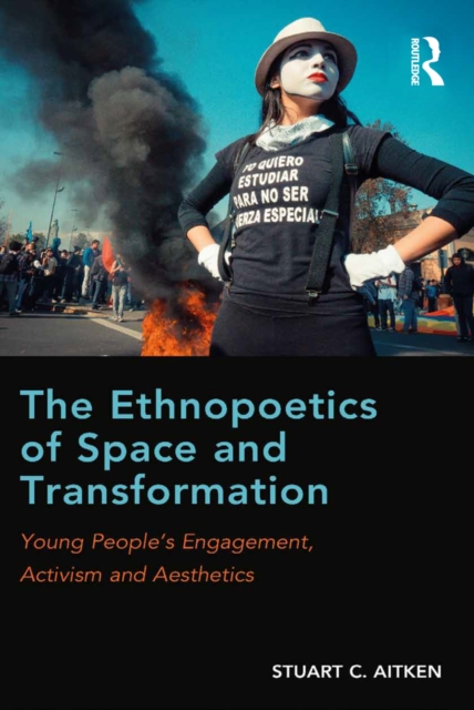 The Ethnopoetics of Space and Transformation : Young People's Engagement, Activism and Aesthetics, EPUB eBook