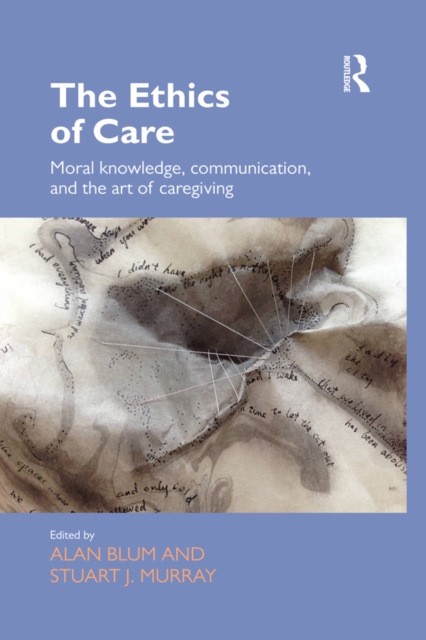 The Ethics of Care : Moral Knowledge, Communication, and the Art of Caregiving, PDF eBook