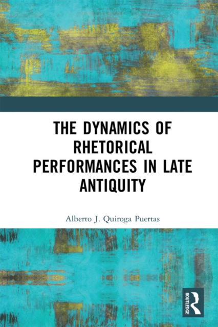 The Dynamics of Rhetorical Performances in Late Antiquity, EPUB eBook