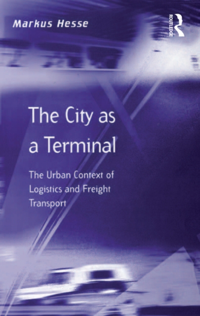 The City as a Terminal : The Urban Context of Logistics and Freight Transport, EPUB eBook