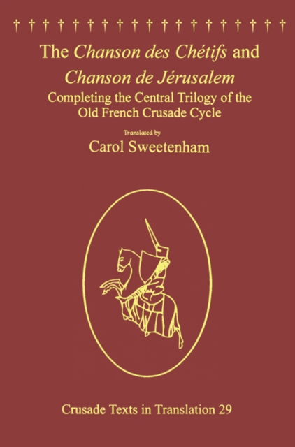 The Chanson des Chetifs and Chanson de Jerusalem : Completing the Central Trilogy of the Old French Crusade Cycle, PDF eBook