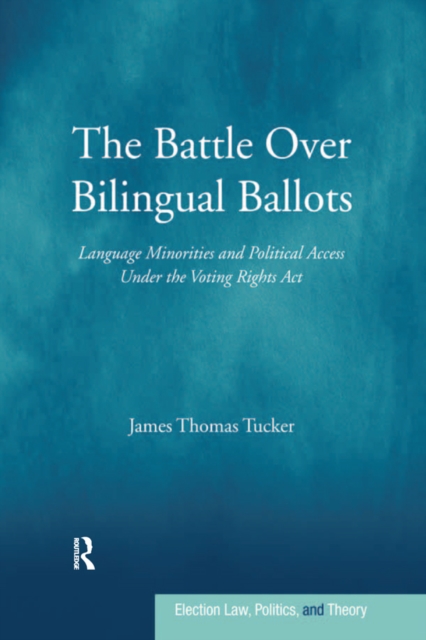 The Battle Over Bilingual Ballots : Language Minorities and Political Access Under the Voting Rights Act, PDF eBook