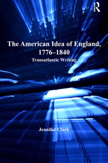 The American Idea of England, 1776-1840 : Transatlantic Writing, PDF eBook