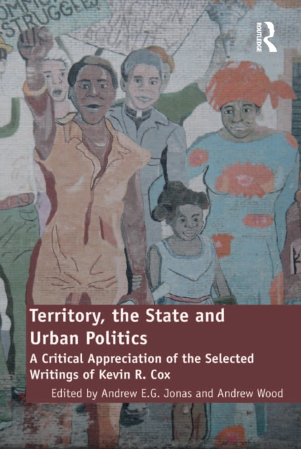 Territory, the State and Urban Politics : A Critical Appreciation of the Selected Writings of Kevin R. Cox, EPUB eBook