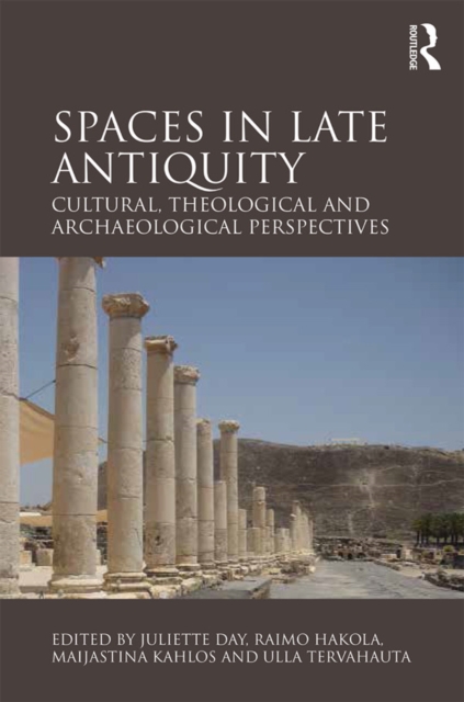 Spaces in Late Antiquity : Cultural, Theological and Archaeological Perspectives, EPUB eBook
