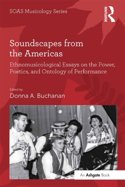 Soundscapes from the Americas : Ethnomusicological Essays on the Power, Poetics, and Ontology of Performance, EPUB eBook