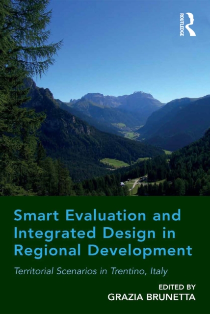 Smart Evaluation and Integrated Design in Regional Development : Territorial Scenarios in Trentino, Italy, PDF eBook