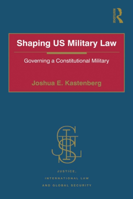 Shaping US Military Law : Governing a Constitutional Military, EPUB eBook