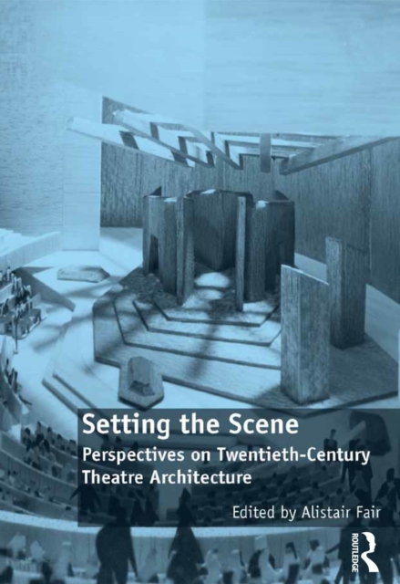 Setting the Scene : Perspectives on Twentieth-Century Theatre Architecture, EPUB eBook