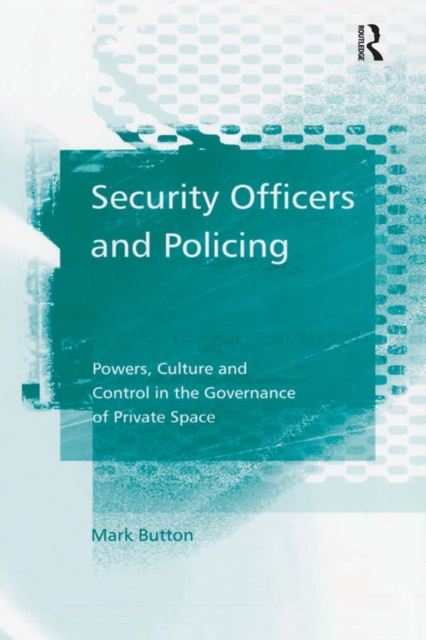 Security Officers and Policing : Powers, Culture and Control in the Governance of Private Space, EPUB eBook