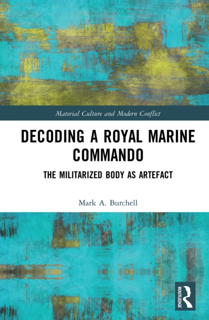 Decoding a Royal Marine Commando : The Militarized Body as Artefact, EPUB eBook